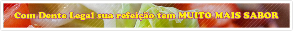 Com Dente Legal sua refeição tem muito mais sabor!